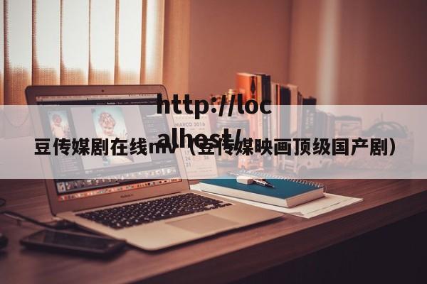 豆传媒剧在线mv(豆传媒映画顶级国产剧)