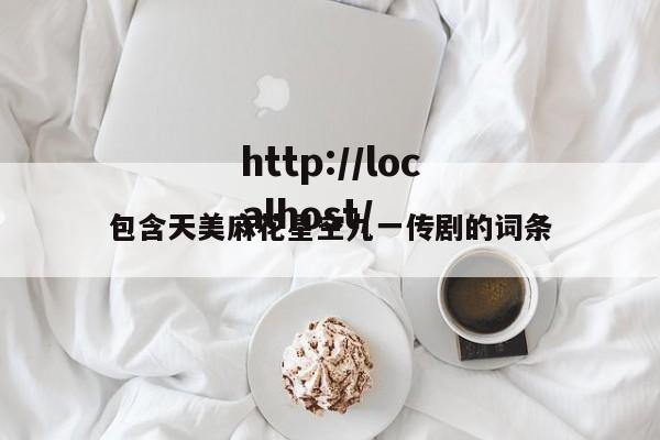 包含天美麻花星空九一传剧的词条