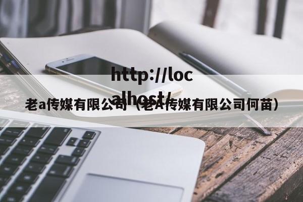 老a传媒有限公司（老A传媒有限公司何苗）